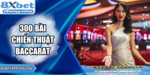 300 Bài Chiến Thuật Baccarat Nâng Cao Kỹ Năng Đoán Hiệu Quả