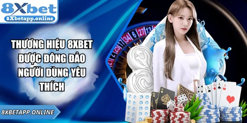 Thương hiệu 8xbet được đông đảo người dùng yêu thích