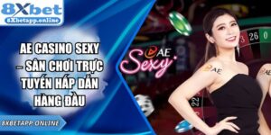 AE Casino Sexy – Sân Chơi Trực Tuyến Hấp Dẫn Hàng Đầu