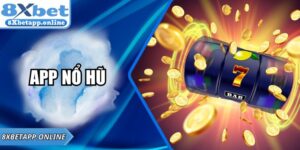 App Nổ Hũ 8XBET - Hướng Dẫn Chơi Jackpot Dễ Trúng Nhất