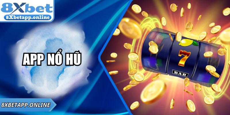 App Nổ Hũ 8XBET - Hướng Dẫn Chơi Jackpot Dễ Trúng Nhất