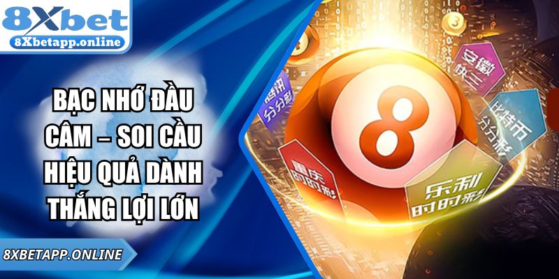 Bạc Nhớ Đầu Câm – Soi Cầu Hiệu Quả Dành Thắng Lợi Lớn