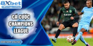 Cá Cược Champions League Tại 8XBET Cùng Chiến Thuật Hay