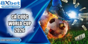 Cá Cược World Cup 2026 8XBET Với Trải Nghiệm Đỉnh Cao