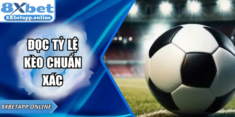 Đọc Tỷ Lệ Kèo Chuẩn Xác Nhất Cùng 8XBET Trong Bóng Đá