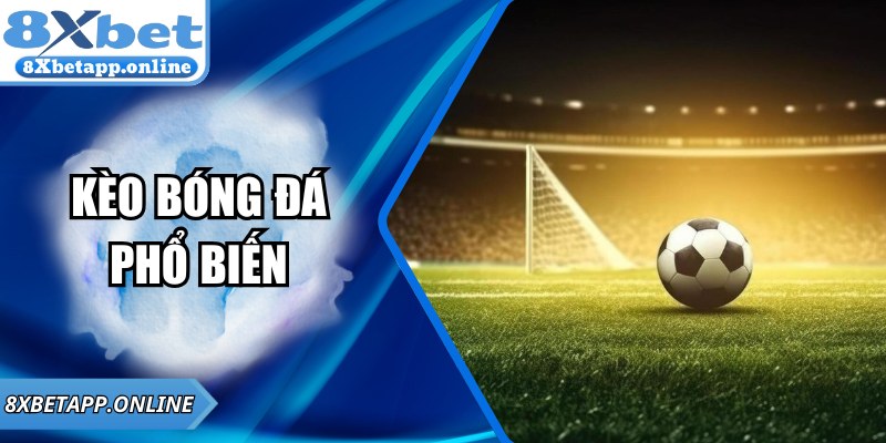Kèo Bóng Đá Phổ Biến: Chiến Lược Dự Đoán Hiệu Quả 8XBET