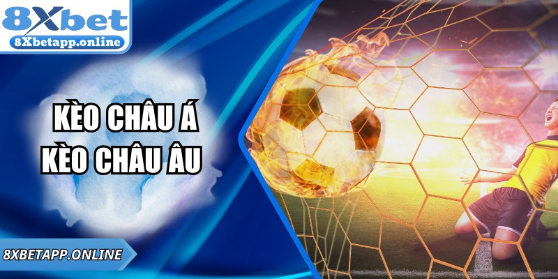 Kèo Châu Á Kèo Châu Âu 8XBET: So Sánh Chi Tiết Cho Tân Thủ