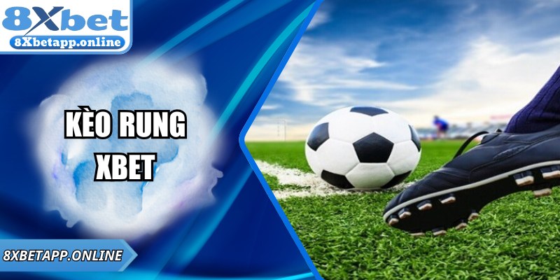 Kèo Rung XBET – Hướng Dẫn Chi Tiết Tăng Cơ Hội Thắng