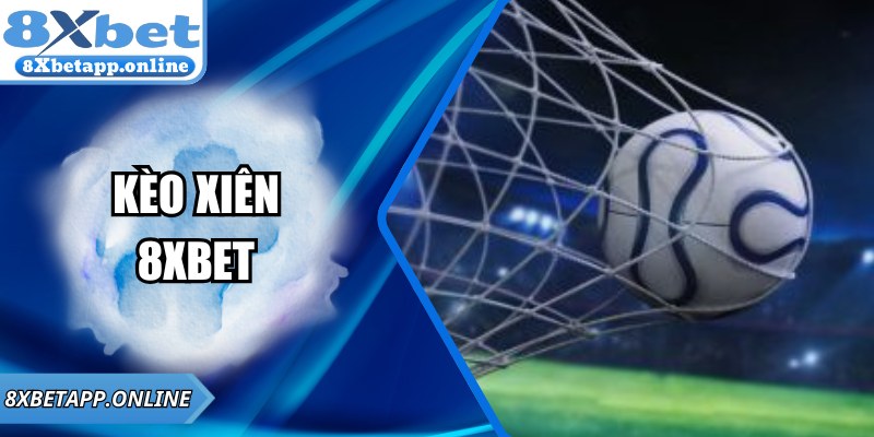 Kèo Xiên 8XBET – Chiến Lược Dự Đoán Bóng Đá Hiệu Quả
