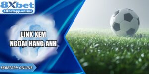Link Xem Ngoại Hạng Anh – Trải Nghiệm Đỉnh Cao Tại 8XBET