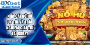 Nhà Cái Nổ Hũ Uy Tín Và Trải Nghiệm Giải Trí Tại 8XBET