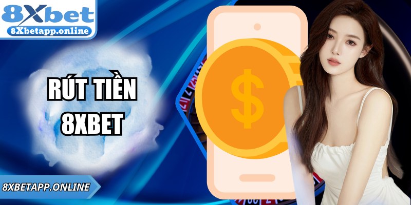 Rút Tiền 8xbet - Hướng Dẫn 5 Bước Thực Hiện Đơn Giản