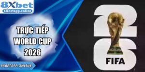Trực Tiếp World Cup 2026 Tại 8XBET Chất Lượng Ổn Định
