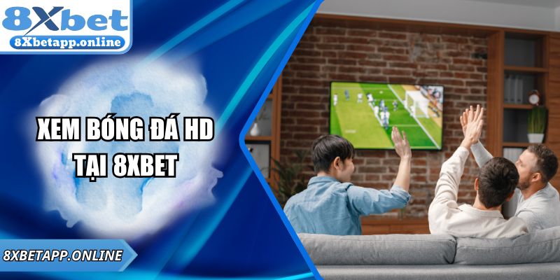 Xem Bóng Đá HD – Trải Nghiệm Sự Đỉnh Cao Cùng 8XBET